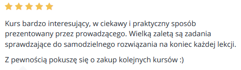 Kurs bardzo interesujący, w ciekawy i praktyczny sposób prezentowany przez prowadzącego. Wielką zaletą są zadania sprawdzające do samodzielnego rozwiązania na koniec każdej lekcji. Z pewnością pokuszę się o zakup kolejnych kursów :)