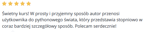 Świetny kurs! W prosty i przyjemny sposób autor przenosi użytkownika do pythonowego świata, który przedstawia stopniowo w coraz bardziej szczegółowy sposób. Polecam serdecznie!