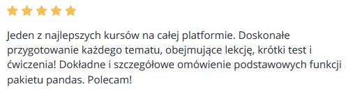 Jeden z najlepszych kursów na całej platformie. Doskonałe przygotowanie każdego tematu, obejmujące lekcję, krótki test i ćwiczenia! Dokładne i szczegółowe omówienie podstawowych funkcji pakietu pandas. Polecam!