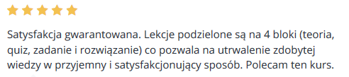 Satysfakcja gwarantowana. Lekcje podzielone są na 4 bloki (teoria, quiz, zadanie i rozwiązanie) co pozwala na utrwalenie zdobytej wiedzy w przyjemny i satysfakcjonujący sposób. Polecam ten kurs.