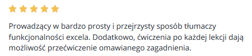 Prowadzący w bardzo prosty i przejrzysty sposób tłumaczy funkcjonalności excela. Dodatkowo, ćwiczenia po każdej lekcji dają możliwość przećwiczenie omawianego zagadnienia.